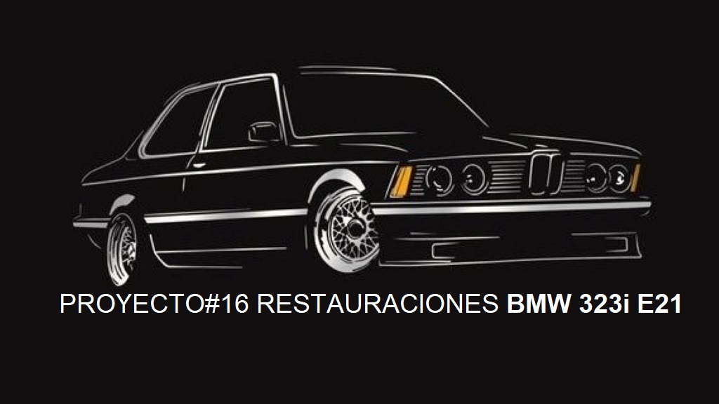 PROYECTO#16 RESTAURACIONES BMW 323i E21