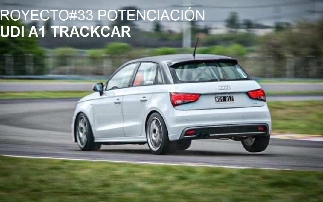 PROYECTO#33 POTENCIACIÓN AUDI A1 TRACKCAR